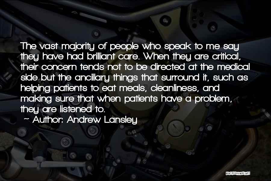 Andrew Lansley Quotes: The Vast Majority Of People Who Speak To Me Say They Have Had Brilliant Care. When They Are Critical, Their