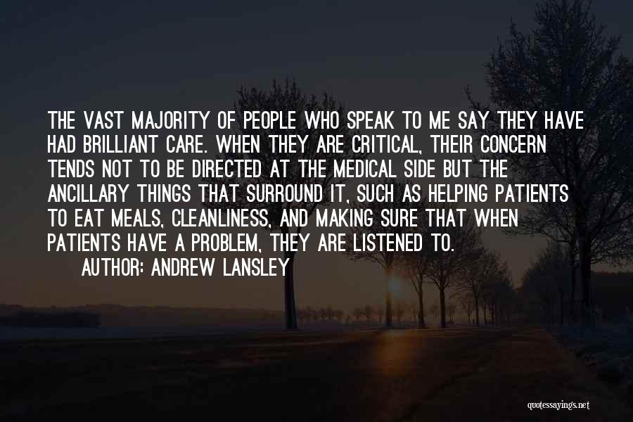 Andrew Lansley Quotes: The Vast Majority Of People Who Speak To Me Say They Have Had Brilliant Care. When They Are Critical, Their