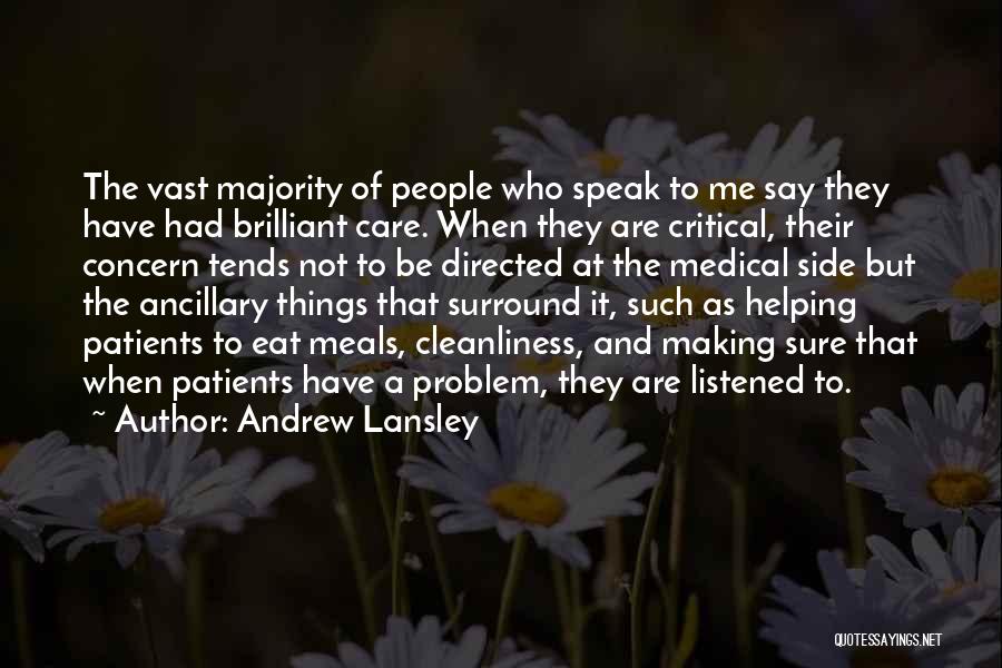 Andrew Lansley Quotes: The Vast Majority Of People Who Speak To Me Say They Have Had Brilliant Care. When They Are Critical, Their