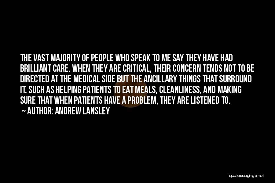 Andrew Lansley Quotes: The Vast Majority Of People Who Speak To Me Say They Have Had Brilliant Care. When They Are Critical, Their