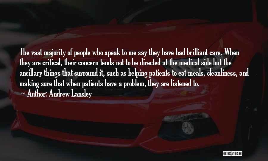 Andrew Lansley Quotes: The Vast Majority Of People Who Speak To Me Say They Have Had Brilliant Care. When They Are Critical, Their