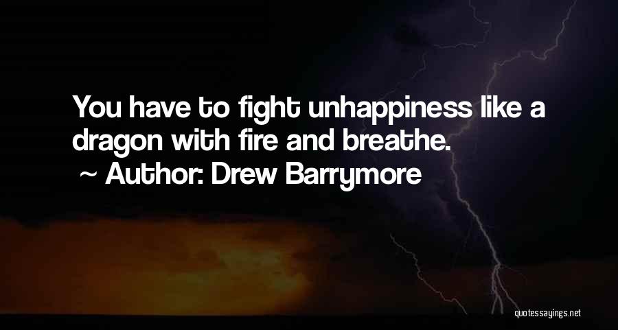 Drew Barrymore Quotes: You Have To Fight Unhappiness Like A Dragon With Fire And Breathe.