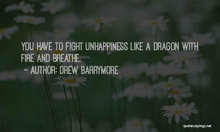 Drew Barrymore Quotes: You Have To Fight Unhappiness Like A Dragon With Fire And Breathe.