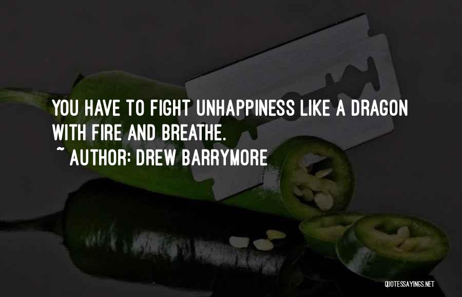 Drew Barrymore Quotes: You Have To Fight Unhappiness Like A Dragon With Fire And Breathe.