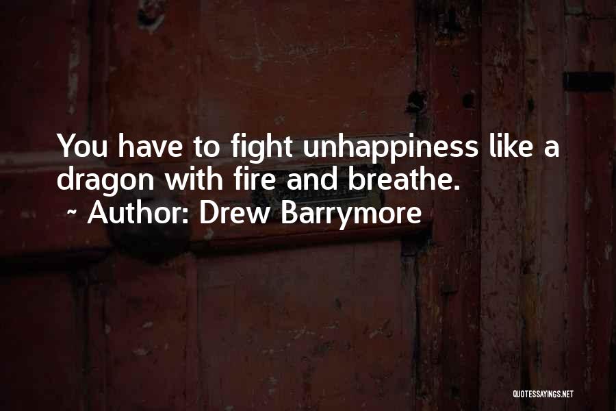 Drew Barrymore Quotes: You Have To Fight Unhappiness Like A Dragon With Fire And Breathe.