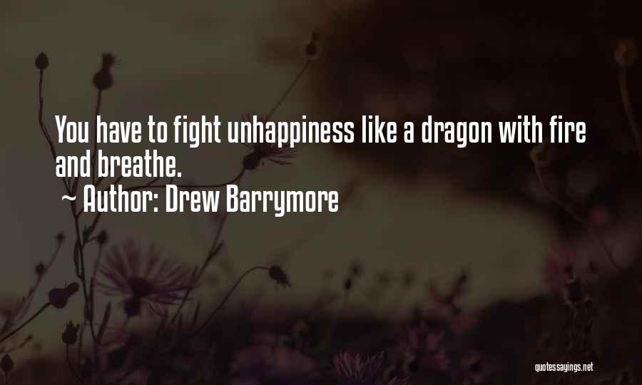 Drew Barrymore Quotes: You Have To Fight Unhappiness Like A Dragon With Fire And Breathe.