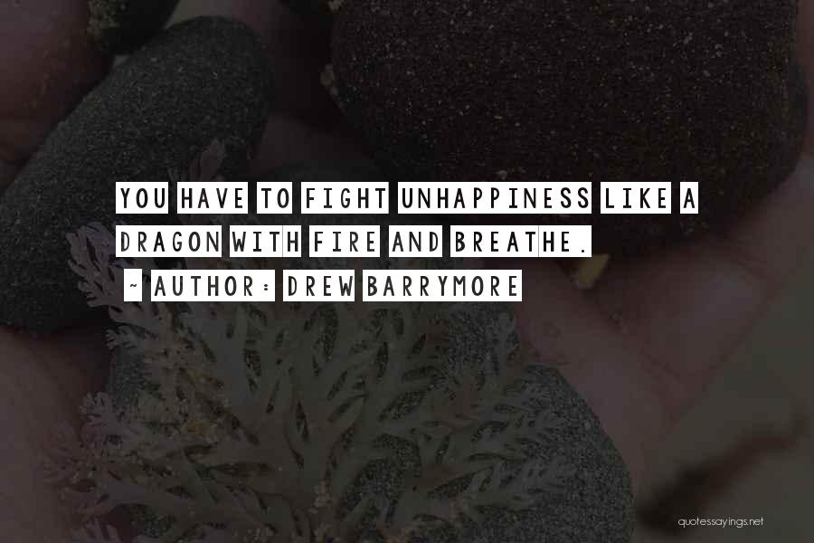 Drew Barrymore Quotes: You Have To Fight Unhappiness Like A Dragon With Fire And Breathe.