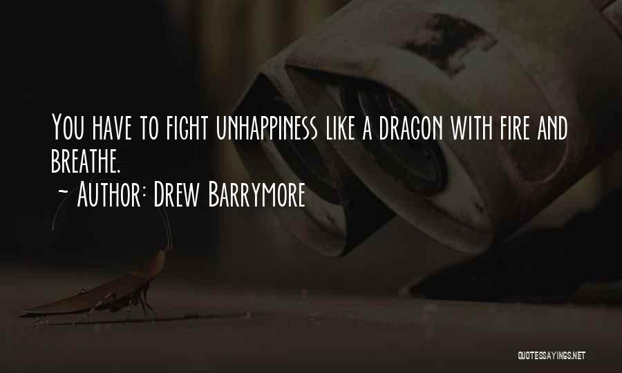 Drew Barrymore Quotes: You Have To Fight Unhappiness Like A Dragon With Fire And Breathe.