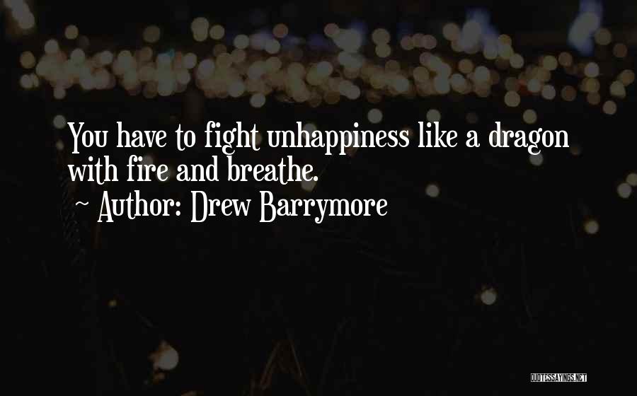 Drew Barrymore Quotes: You Have To Fight Unhappiness Like A Dragon With Fire And Breathe.