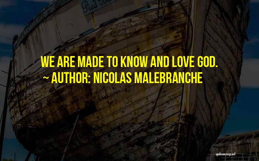 Nicolas Malebranche Quotes: We Are Made To Know And Love God.