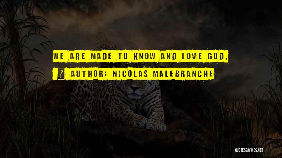 Nicolas Malebranche Quotes: We Are Made To Know And Love God.