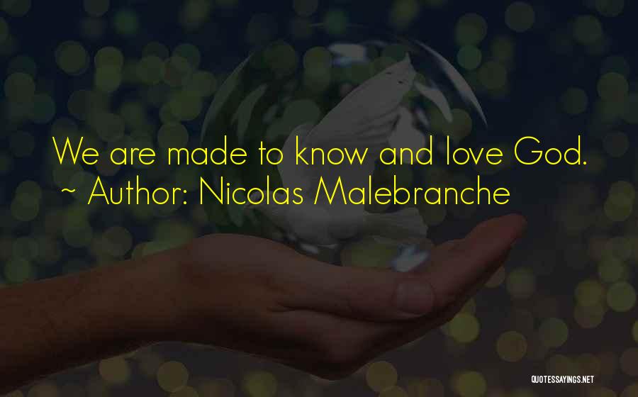 Nicolas Malebranche Quotes: We Are Made To Know And Love God.