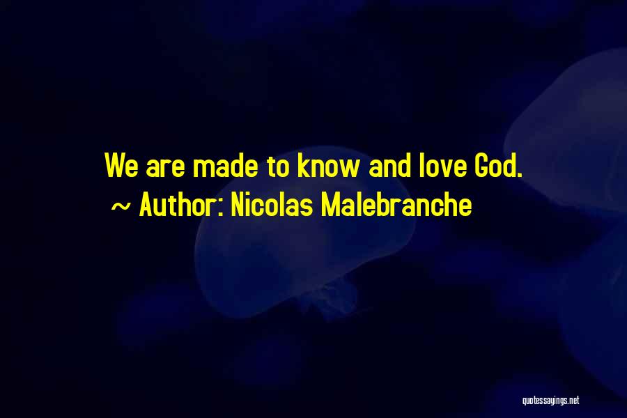 Nicolas Malebranche Quotes: We Are Made To Know And Love God.