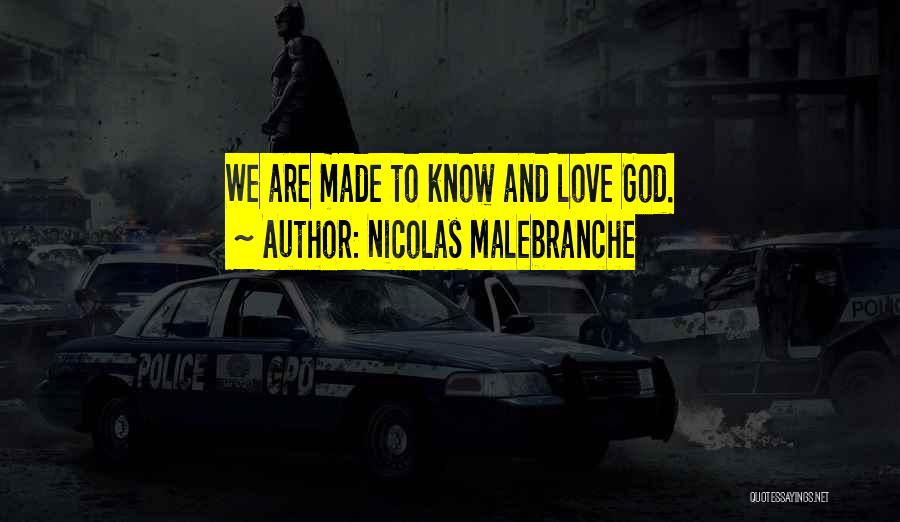 Nicolas Malebranche Quotes: We Are Made To Know And Love God.