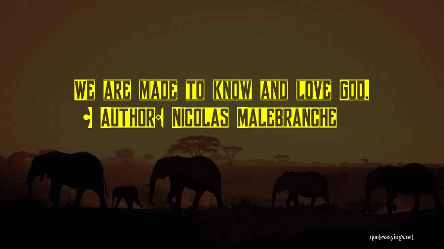 Nicolas Malebranche Quotes: We Are Made To Know And Love God.