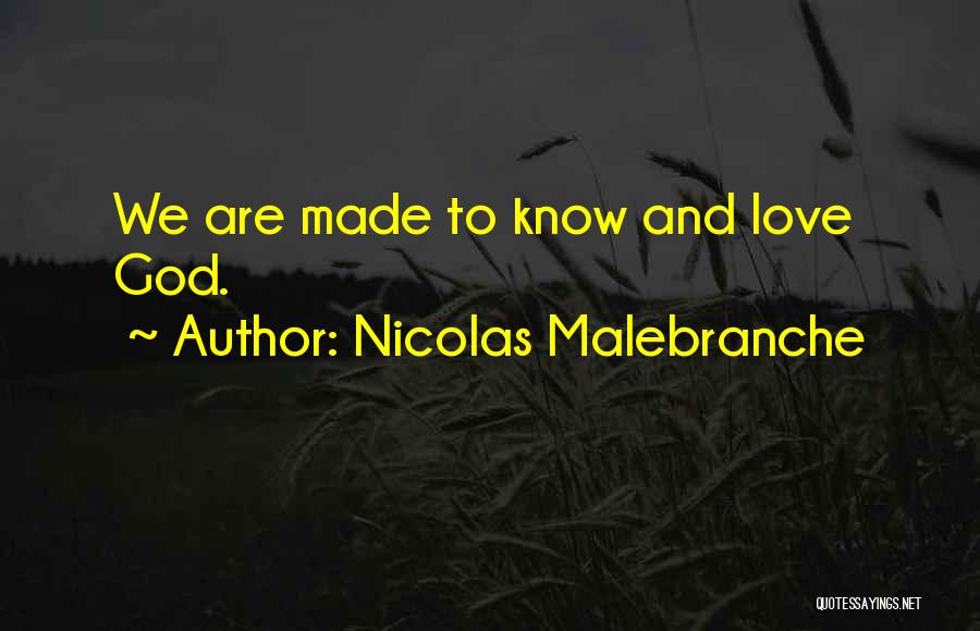 Nicolas Malebranche Quotes: We Are Made To Know And Love God.