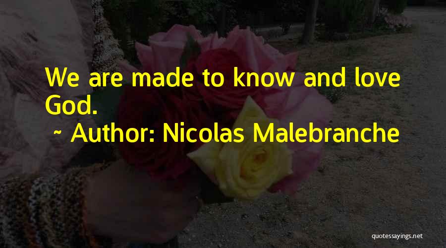 Nicolas Malebranche Quotes: We Are Made To Know And Love God.