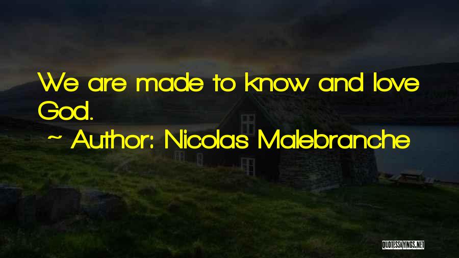 Nicolas Malebranche Quotes: We Are Made To Know And Love God.