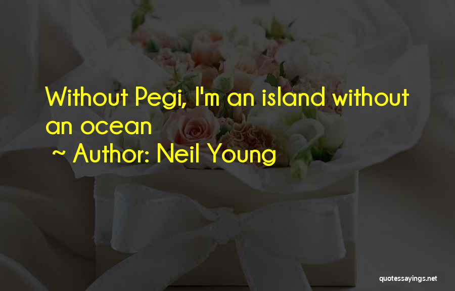 Neil Young Quotes: Without Pegi, I'm An Island Without An Ocean