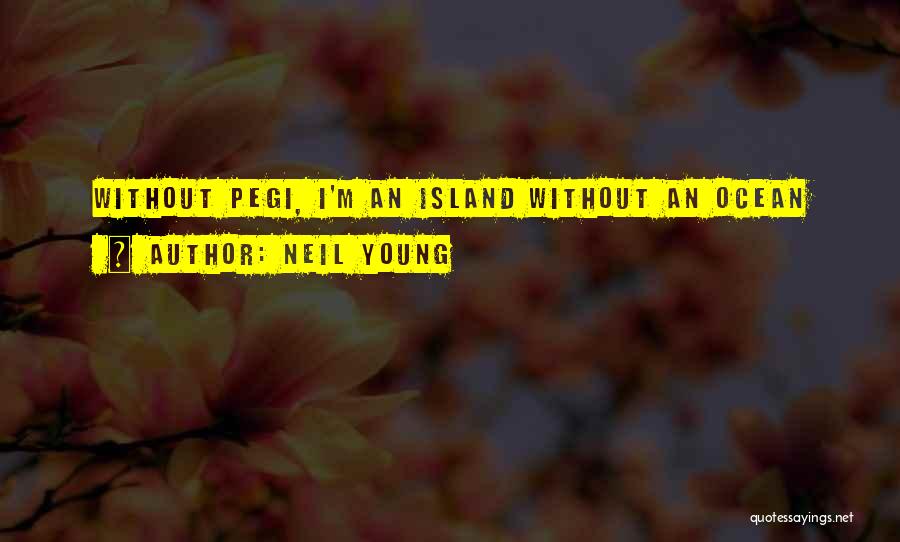 Neil Young Quotes: Without Pegi, I'm An Island Without An Ocean
