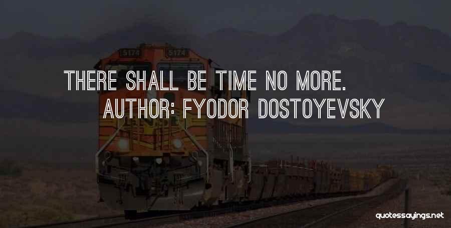 Fyodor Dostoyevsky Quotes: There Shall Be Time No More.