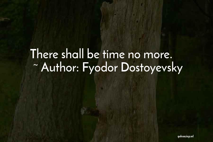Fyodor Dostoyevsky Quotes: There Shall Be Time No More.