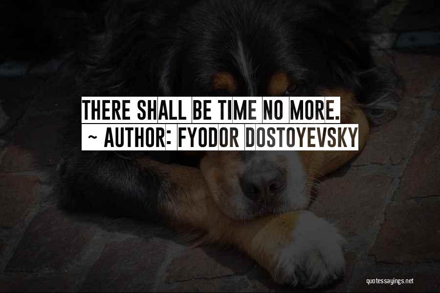 Fyodor Dostoyevsky Quotes: There Shall Be Time No More.