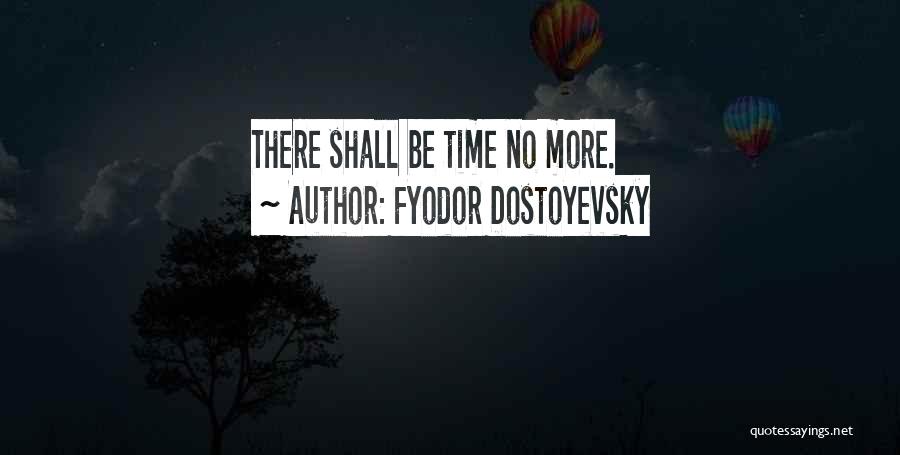 Fyodor Dostoyevsky Quotes: There Shall Be Time No More.