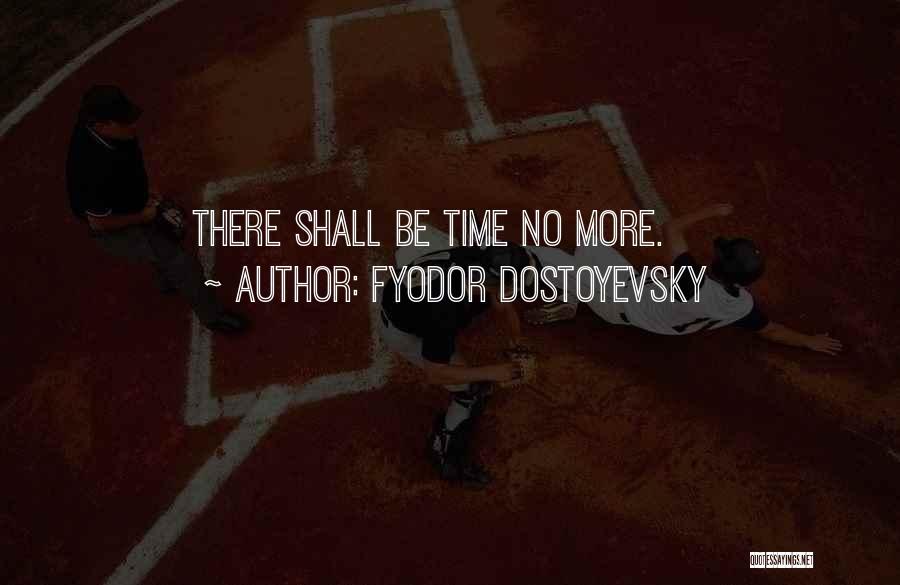Fyodor Dostoyevsky Quotes: There Shall Be Time No More.