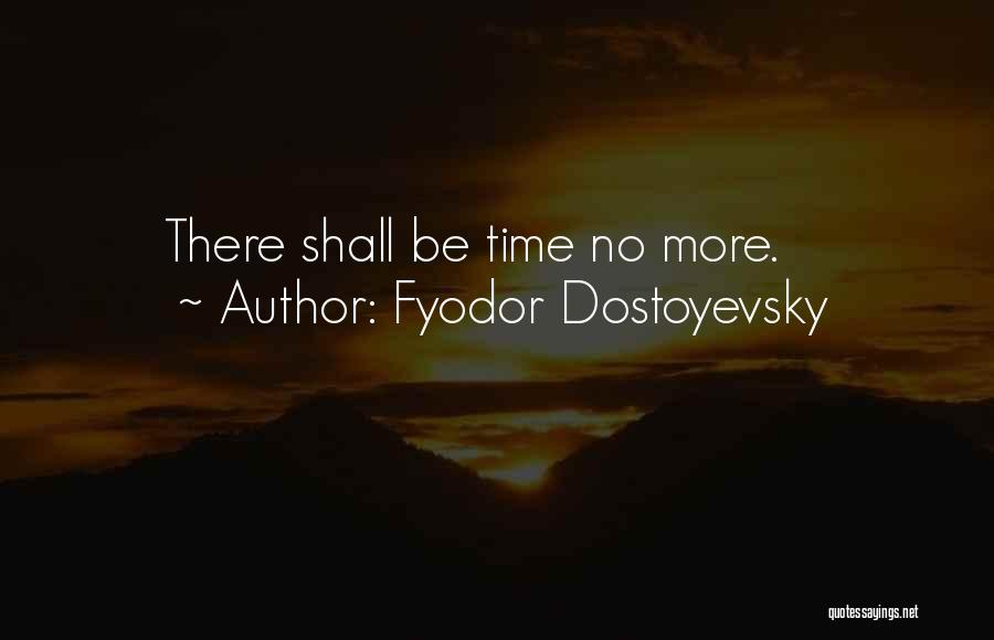 Fyodor Dostoyevsky Quotes: There Shall Be Time No More.