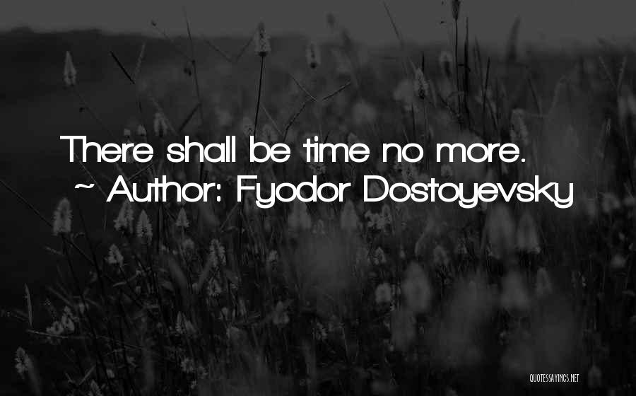 Fyodor Dostoyevsky Quotes: There Shall Be Time No More.