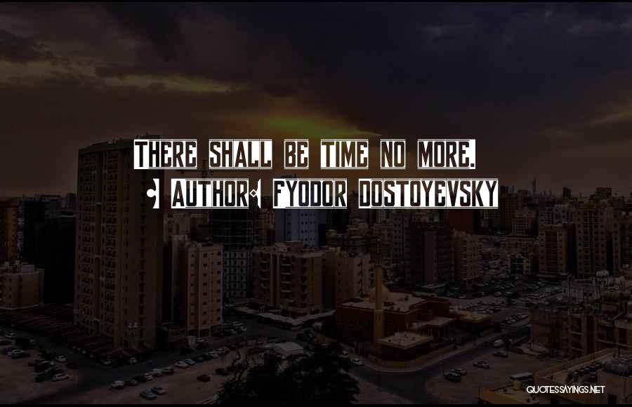 Fyodor Dostoyevsky Quotes: There Shall Be Time No More.