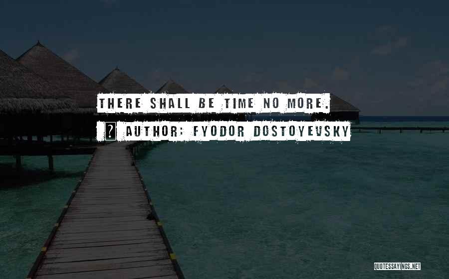 Fyodor Dostoyevsky Quotes: There Shall Be Time No More.