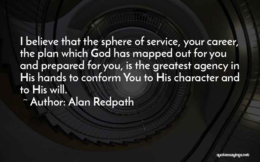Alan Redpath Quotes: I Believe That The Sphere Of Service, Your Career, The Plan Which God Has Mapped Out For You And Prepared