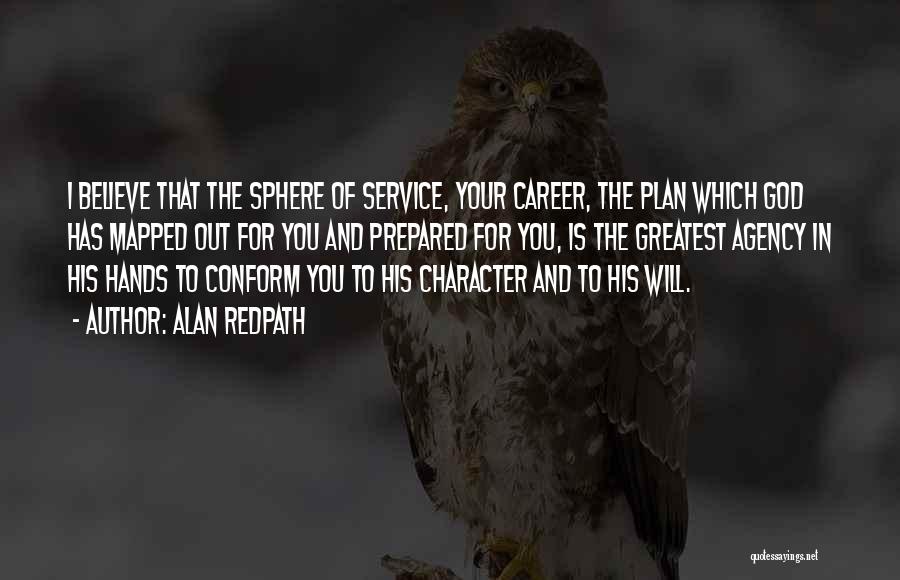Alan Redpath Quotes: I Believe That The Sphere Of Service, Your Career, The Plan Which God Has Mapped Out For You And Prepared