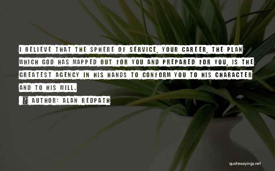 Alan Redpath Quotes: I Believe That The Sphere Of Service, Your Career, The Plan Which God Has Mapped Out For You And Prepared