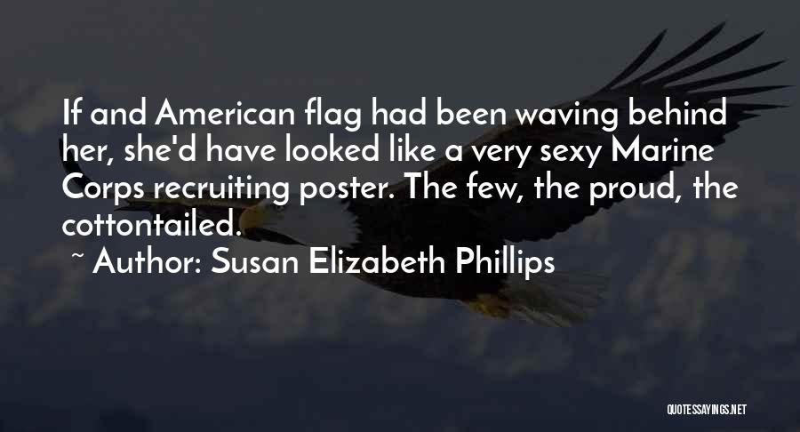 Susan Elizabeth Phillips Quotes: If And American Flag Had Been Waving Behind Her, She'd Have Looked Like A Very Sexy Marine Corps Recruiting Poster.