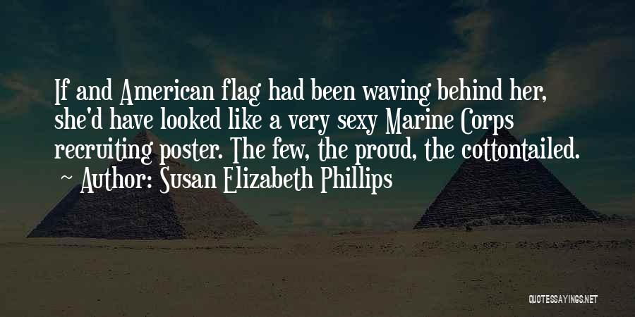 Susan Elizabeth Phillips Quotes: If And American Flag Had Been Waving Behind Her, She'd Have Looked Like A Very Sexy Marine Corps Recruiting Poster.