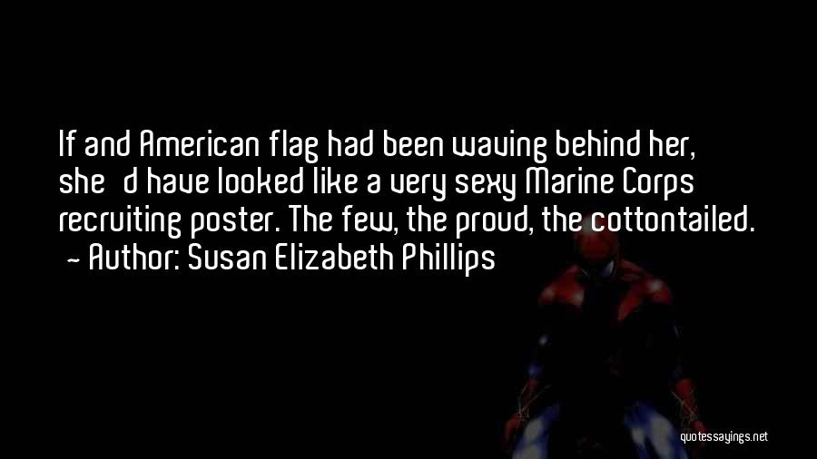 Susan Elizabeth Phillips Quotes: If And American Flag Had Been Waving Behind Her, She'd Have Looked Like A Very Sexy Marine Corps Recruiting Poster.