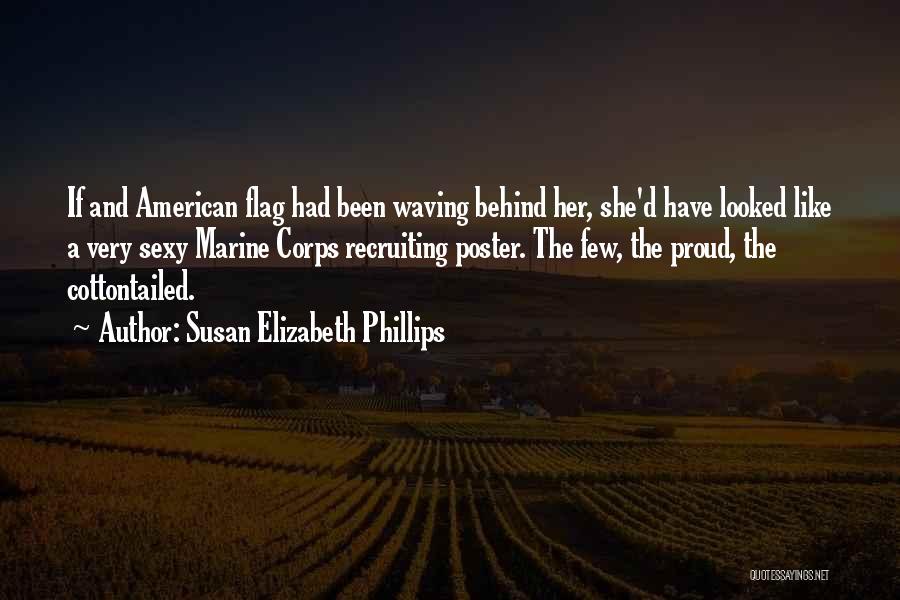 Susan Elizabeth Phillips Quotes: If And American Flag Had Been Waving Behind Her, She'd Have Looked Like A Very Sexy Marine Corps Recruiting Poster.