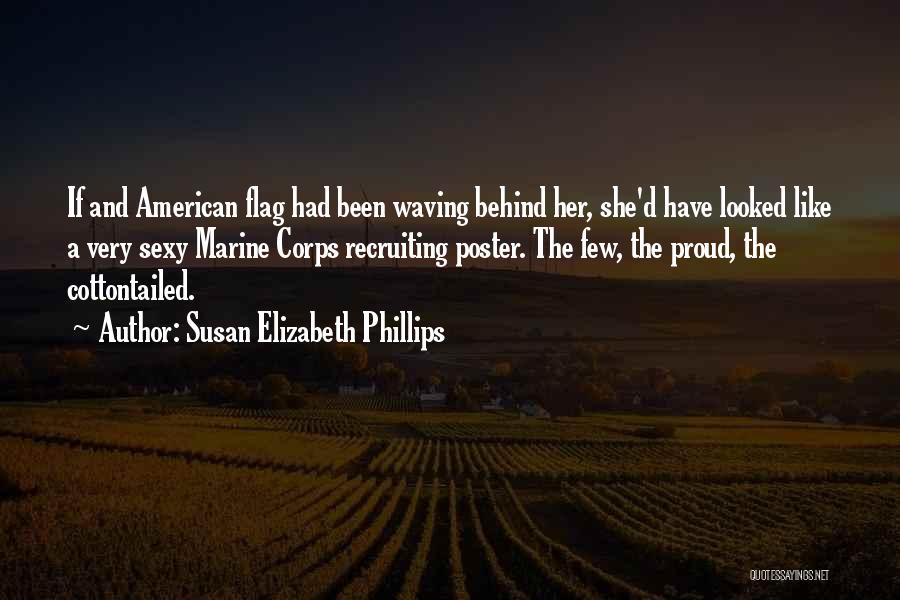 Susan Elizabeth Phillips Quotes: If And American Flag Had Been Waving Behind Her, She'd Have Looked Like A Very Sexy Marine Corps Recruiting Poster.