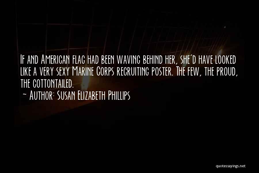 Susan Elizabeth Phillips Quotes: If And American Flag Had Been Waving Behind Her, She'd Have Looked Like A Very Sexy Marine Corps Recruiting Poster.