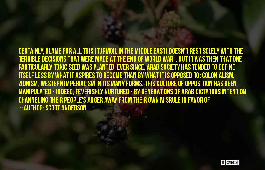 Scott Anderson Quotes: Certainly, Blame For All This [turmoil In The Middle East] Doesn't Rest Solely With The Terrible Decisions That Were Made