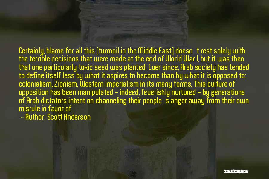 Scott Anderson Quotes: Certainly, Blame For All This [turmoil In The Middle East] Doesn't Rest Solely With The Terrible Decisions That Were Made