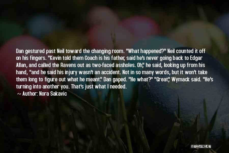 Nora Sakavic Quotes: Dan Gestured Past Neil Toward The Changing Room. What Happened? Neil Counted It Off On His Fingers. Kevin Told Them