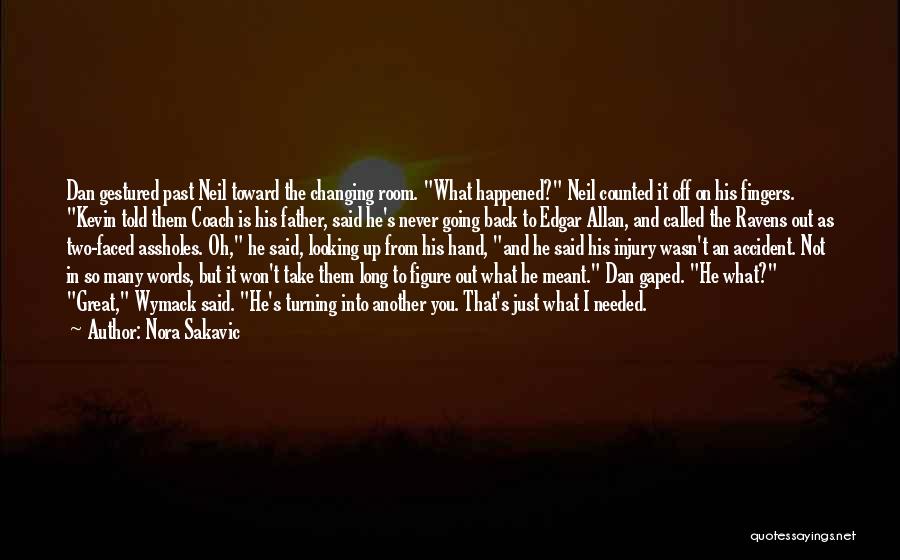 Nora Sakavic Quotes: Dan Gestured Past Neil Toward The Changing Room. What Happened? Neil Counted It Off On His Fingers. Kevin Told Them