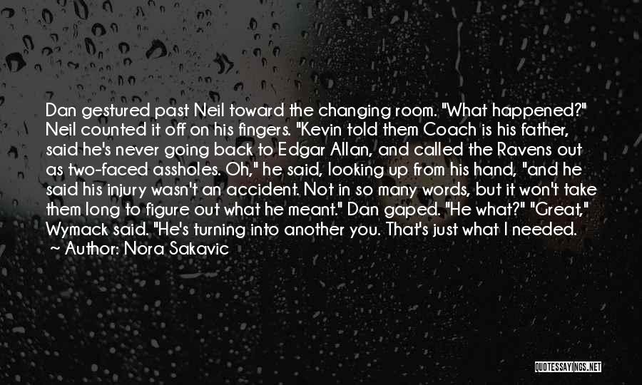 Nora Sakavic Quotes: Dan Gestured Past Neil Toward The Changing Room. What Happened? Neil Counted It Off On His Fingers. Kevin Told Them