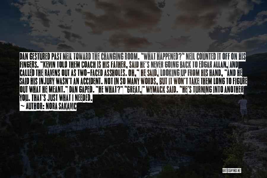 Nora Sakavic Quotes: Dan Gestured Past Neil Toward The Changing Room. What Happened? Neil Counted It Off On His Fingers. Kevin Told Them