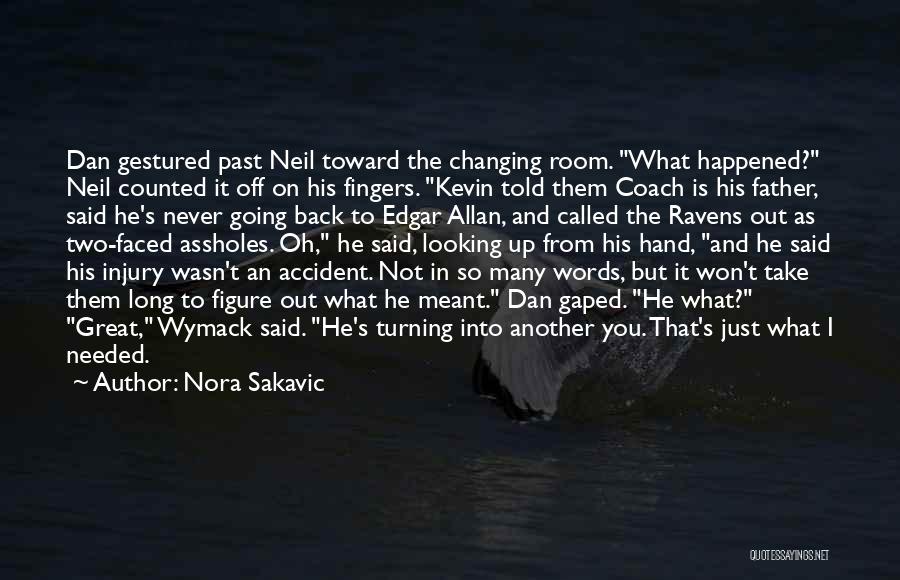 Nora Sakavic Quotes: Dan Gestured Past Neil Toward The Changing Room. What Happened? Neil Counted It Off On His Fingers. Kevin Told Them