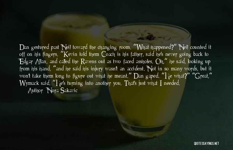 Nora Sakavic Quotes: Dan Gestured Past Neil Toward The Changing Room. What Happened? Neil Counted It Off On His Fingers. Kevin Told Them